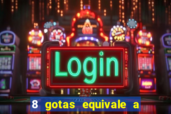 8 gotas equivale a quantos ml